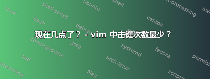 现在几点了？ - vim 中击键次数最少？