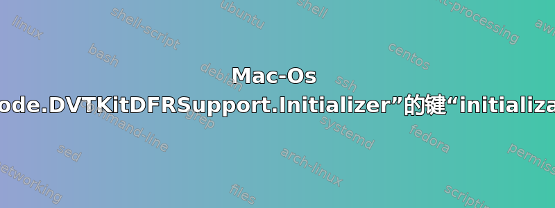 Mac-Os 10.14.1：获取扩展“Xcode.DVTKitDFRSupport.Initializer”的键“initializationClass”的值时出错