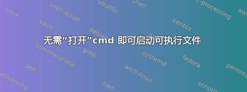 无需“打开”cmd 即可启动可执行文件