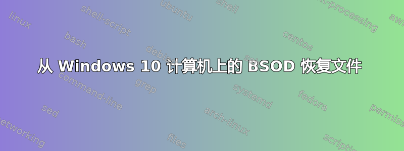 从 Windows 10 计算机上的 BSOD 恢复文件