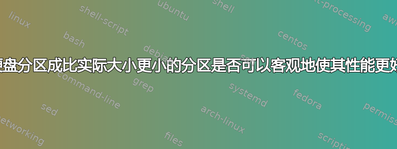 将硬盘分区成比实际大小更小的分区是否可以客观地使其性能更好？