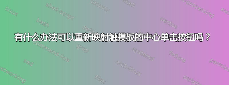 有什么办法可以重新映射触摸板的中心单击按钮吗？