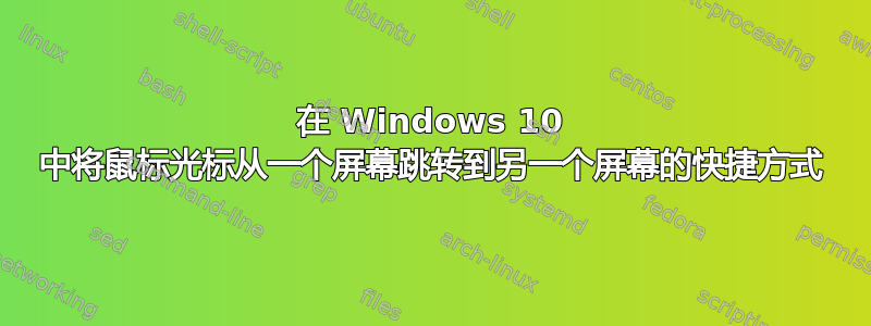 在 Windows 10 中将鼠标光标从一个屏幕跳转到另一个屏幕的快捷方式