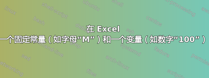 在 Excel 中的同一个单元格中保留一个固定常量（如字母“M”）和一个变量（如数字“100”），但我只需要输入变量？