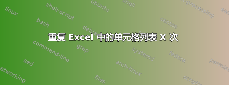 重复 Excel 中的单元格列表 X 次