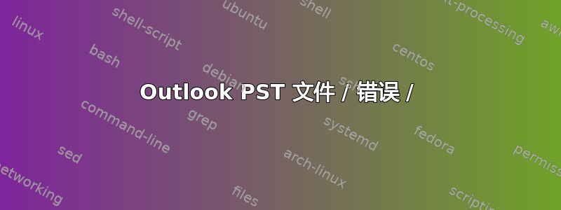 Outlook PST 文件 / 错误 /