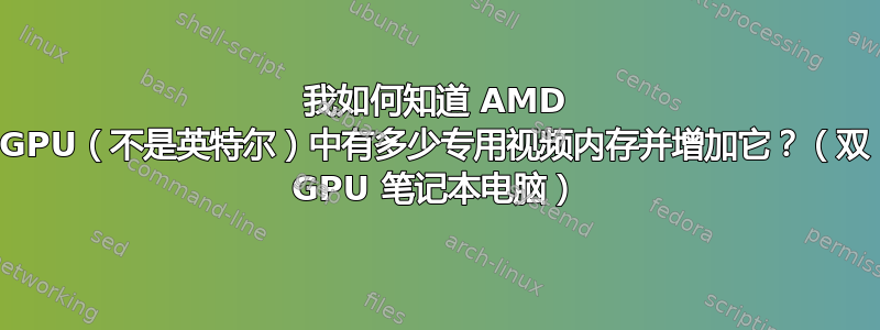 我如何知道 AMD GPU（不是英特尔）中有多少专用视频内存并增加它？（双 GPU 笔记本电脑）