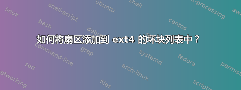 如何将扇区添加到 ext4 的坏块列表中？