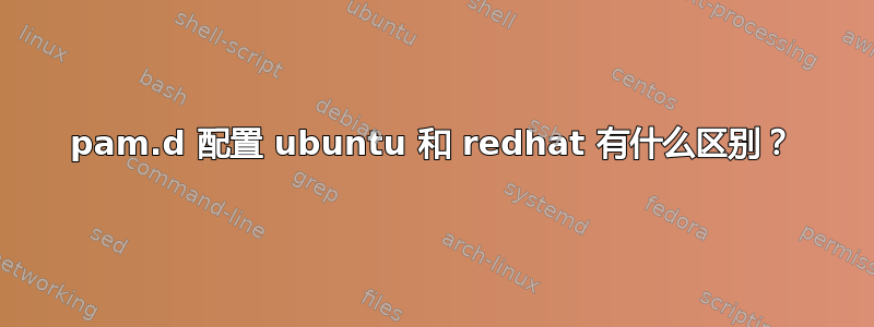 pam.d 配置 ubuntu 和 redhat 有什么区别？