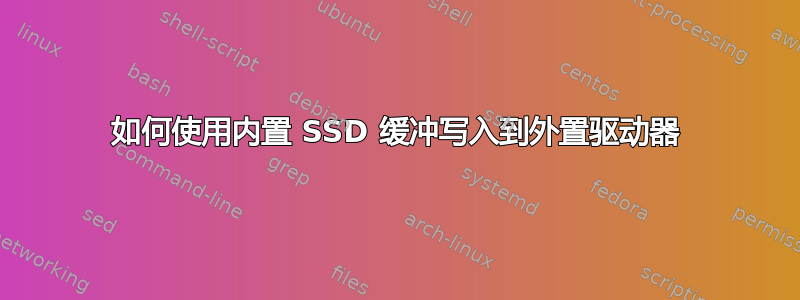 如何使用内置 SSD 缓冲写入到外置驱动器