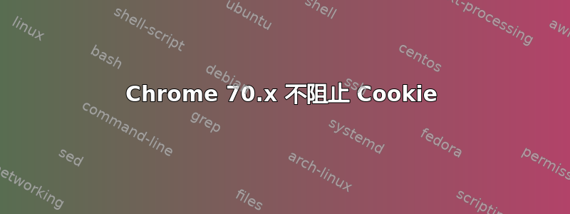 Chrome 70.x 不阻止 Cookie