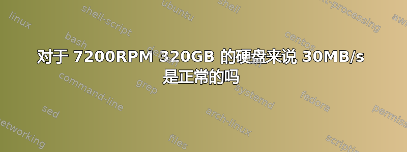 对于 7200RPM 320GB 的硬盘来说 30MB/s 是正常的吗