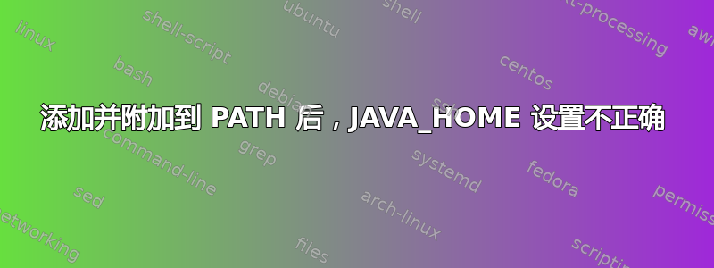 添加并附加到 PATH 后，JAVA_HOME 设置不正确