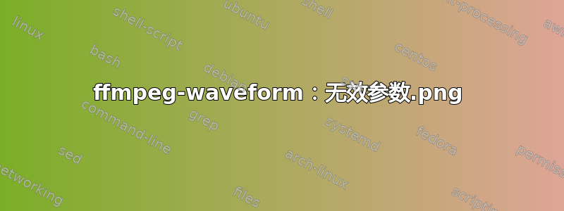 ffmpeg-waveform.png：无效参数