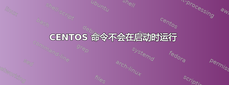 CENTOS 命令不会在启动时运行