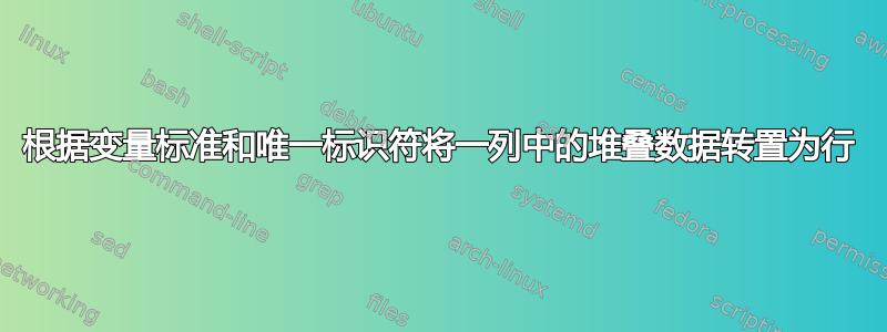 根据变量标准和唯一标识符将一列中的堆叠数据转置为行