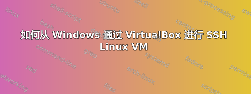 如何从 Windows 通过 VirtualBox 进行 SSH Linux VM