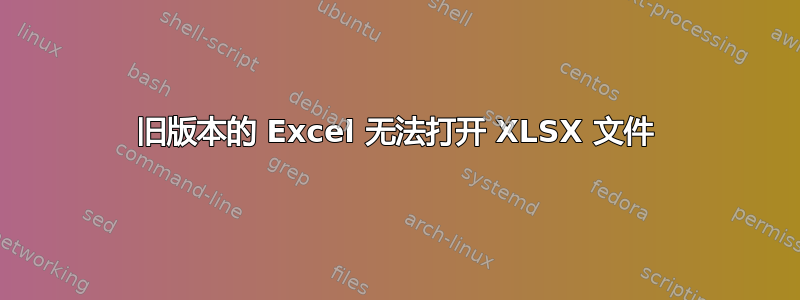 旧版本的 Excel 无法打开 XLSX 文件