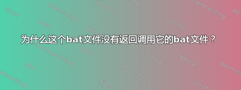 为什么这个bat文件没有返回调用它的bat文件？