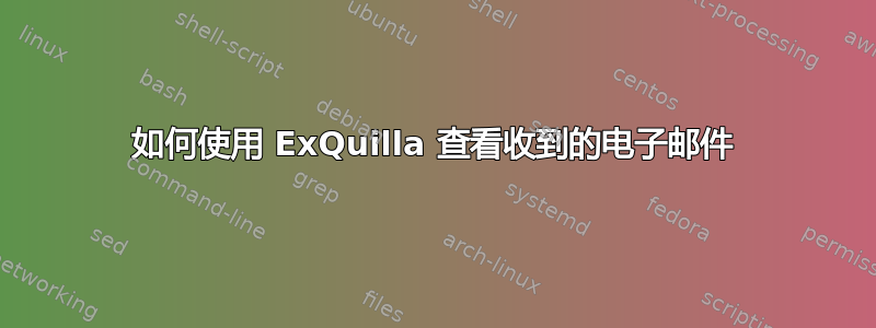 如何使用 ExQuilla 查看收到的电子邮件