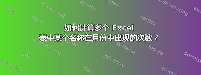 如何计算多个 Excel 表中某个名称在月份中出现的次数？