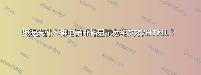 根据发件人将电子邮件显示为纯文本/HTML？