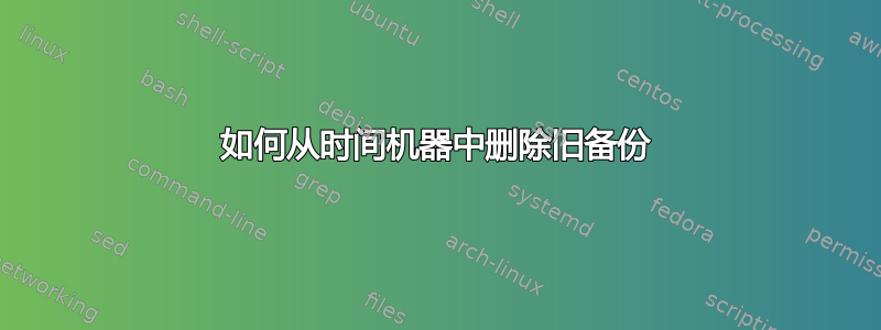 如何从时间机器中删除旧备份