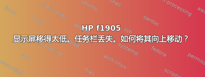 HP f1905 显示屏移得太低。任务栏丢失。如何将其向上移动？