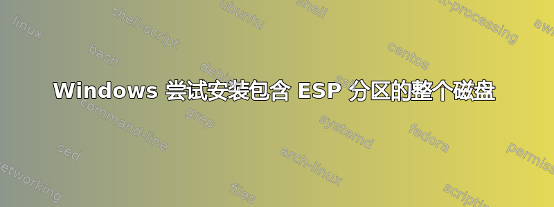 Windows 尝试安装包含 ESP 分区的整个磁盘