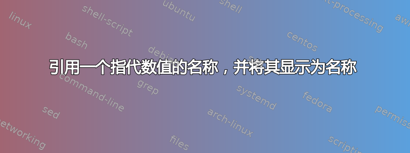 引用一个指代数值的名称，并将其显示为名称