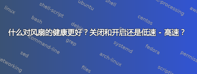 什么对风扇的健康更好？关闭和开启还是低速 - 高速？