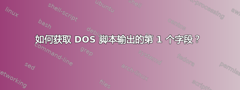 如何获取 DOS 脚本输出的第 1 个字段？