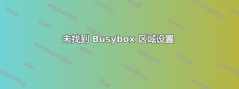 未找到 Busybox 区域设置