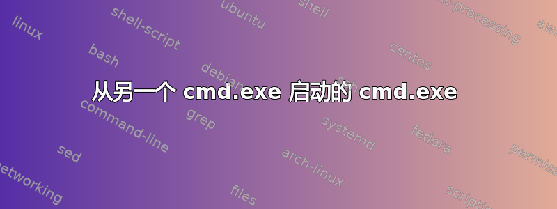 从另一个 cmd.exe 启动的 cmd.exe