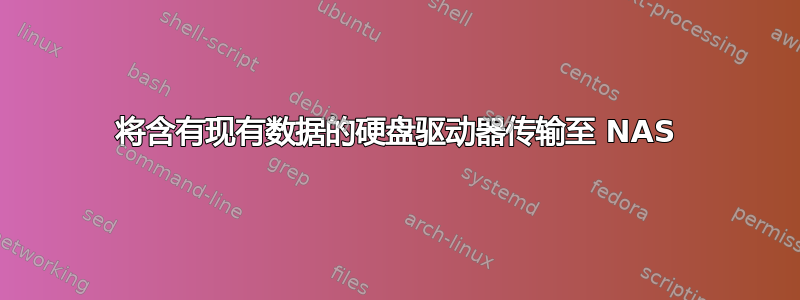 将含有现有数据的硬盘驱动器传输至 NAS