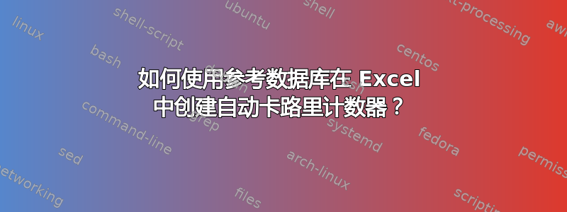 如何使用参考数据库在 Excel 中创建自动卡路里计数器？