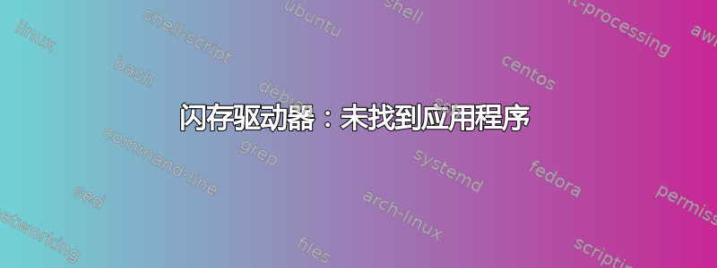 闪存驱动器：未找到应用程序