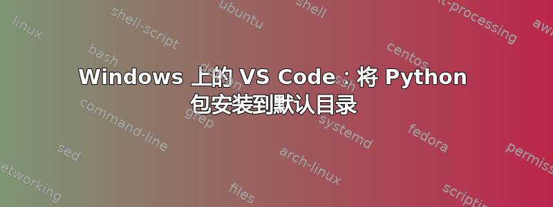 Windows 上的 VS Code：将 Python 包安装到默认目录