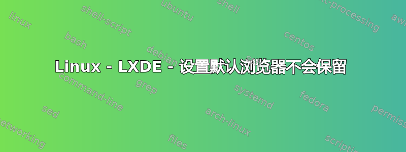 Linux - LXDE - 设置默认浏览器不会保留