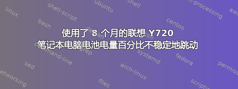 使用了 8 个月的联想 Y720 笔记本电脑电池电量百分比不稳定地跳动