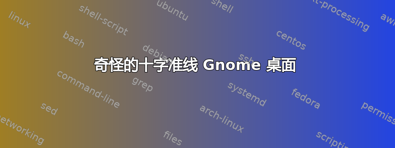 奇怪的十字准线 Gnome 桌面