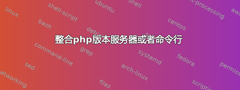 整合php版本服务器或者命令行