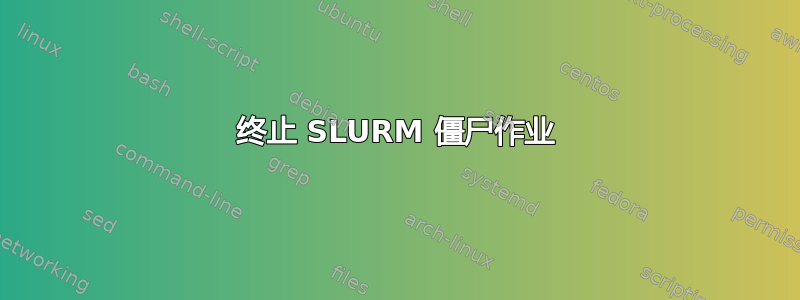 终止 SLURM 僵尸作业