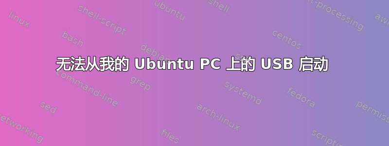 无法从我的 Ubuntu PC 上的 USB 启动