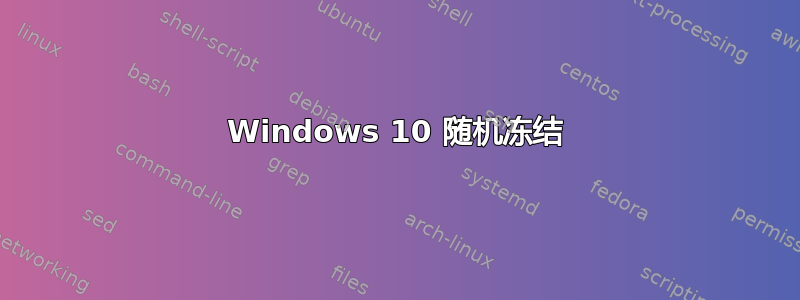 Windows 10 随机冻结