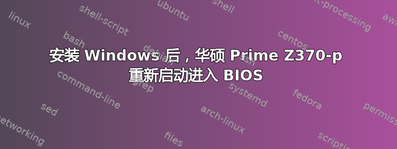 安装 Windows 后，华硕 Prime Z370-p 重新启动进入 BIOS