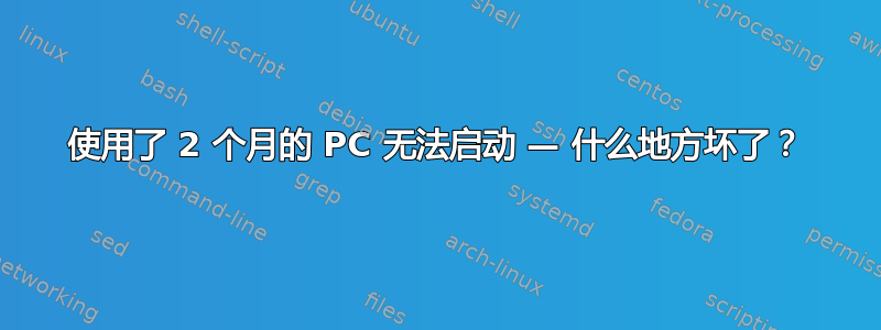 使用了 2 个月的 PC 无法启动 — 什么地方坏了？