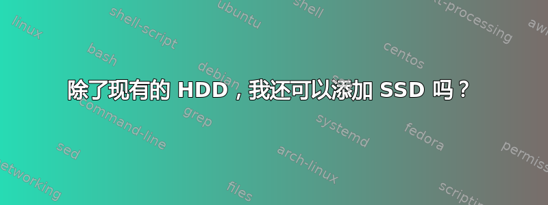 除了现有的 HDD，我还可以添加 SSD 吗？