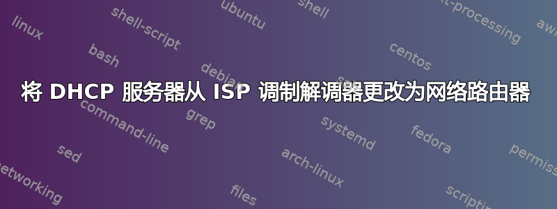 将 DHCP 服务器从 ISP 调制解调器更改为网络路由器