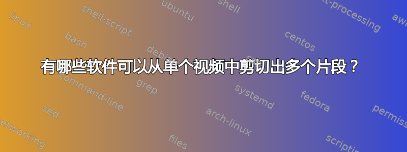 有哪些软件可以从单个视频中剪切出多个片段？